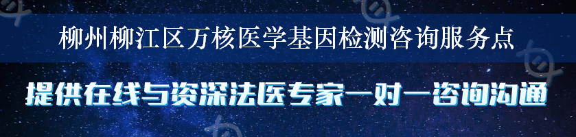 柳州柳江区万核医学基因检测咨询服务点